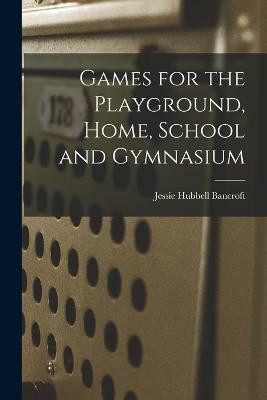 Games for the Playground, Home, School and Gymnasium(English, Paperback, Bancroft Jessie Hubbell)