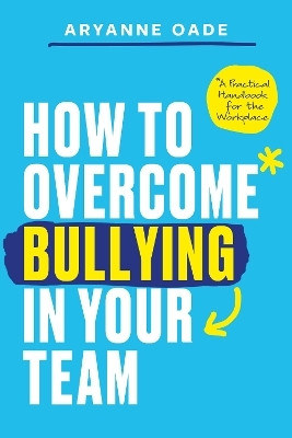 How to Overcome Bullying in Your Team(English, Paperback, Oade Aryanne)