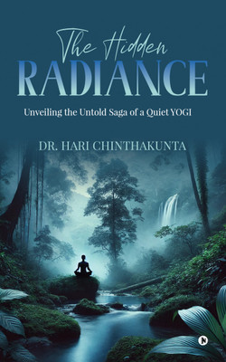 The Hidden Radiance  - Unveiling the Untold Saga of a Quiet YOGI(English, Paperback, Dr Hari Chinthakunta)