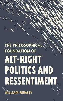 The Philosophical Foundation of Alt-Right Politics and Ressentiment(English, Hardcover, Remley William)