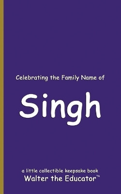 Celebrating the Family Name of Singh(English, Paperback, Walter the Educator)