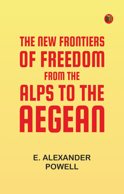 The New Frontiers of Freedom from the Alps to the Aegean(Paperback, E. Alexander Powell)