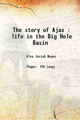 The story of Ajax : life in the Big Hole Basin 1914 [Hardcover](Hardcover, Noyes, Alva Josiah, b.)