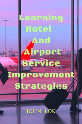 Learning Hotel And Airport Service Improvement Strategies(English, Paperback, Lok John)