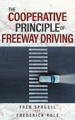 The Cooperative Principle of Freeway Driving(English, Hardcover, Spruell Aka Frederick Rule Fred)