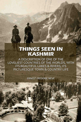 Things Seen In Kashmir: A Description Of One Of The Loveliest Countries Of The Worlds, With Its Beautiful Lakes & Rivers; Its Picturesque Town(Paperback, Ernest Frederic Neve)