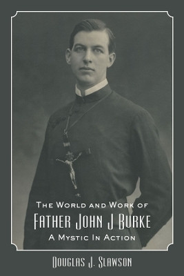 The World and Work of Father John J. Burke(English, Hardcover, Slawson Douglas J.)