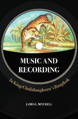 Music and Recording in King Chulalongkorn's Bangkok(English, Hardcover, Mitchell James Leonard)