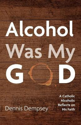 Alcohol Was My God(English, Paperback, Dempsey Dennis)