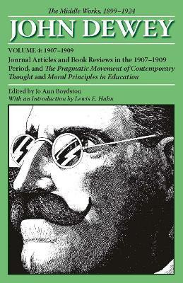The Collected Works of John Dewey V. 4; 1907-1909, Journal Articles and Book Reviews in the 1907-1909 Period, and the Pragmatic Movement of Contemporary Thought and Moral Principles in Education(English, Paperback, Dewey John)