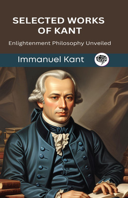 Selected Works of Kant: Enlightenment Philosophy Unveiled (Grapevine edition)(Hardcover, Immanuel Kant, Original Thinkers Institute)