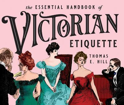 The Essential Handbook of Victorian Etiquette(English, Paperback, Hill Thomas E.)