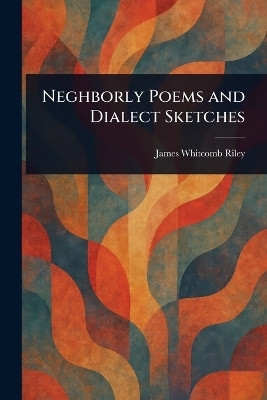Neghborly Poems and Dialect Sketches(English, Paperback, Riley James Whitcomb)
