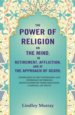 The Power of Religion on the Mind, in Retirement, Affliction, and at the Approach of Death: Exemplified in the Testimonies and Experience(Paperback, Lindley Murray)