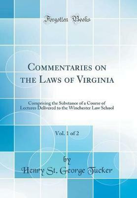 Commentaries on the Laws of Virginia, Vol. 1 of 2: Comprising the Substance of a Course of Lectures Delivered to the Winchester Law School (Classic Reprint)(English, Hardcover, Tucker Henry St. George)