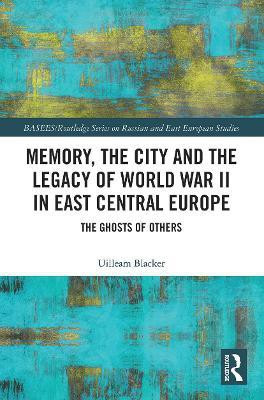 Memory, the City and the Legacy of World War II in East Central Europe(English, Paperback, Blacker Uilleam)