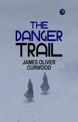 The Danger Trail(Paperback, James Oliver Curwood)