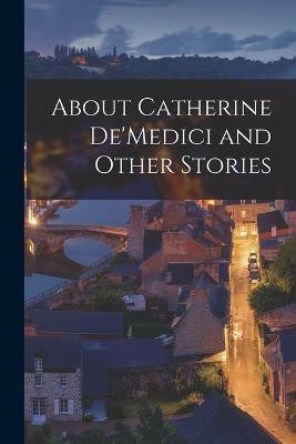 About Catherine De'Medici and Other Stories(English, Paperback, Anonymous)