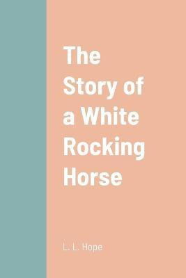 The Story of a White Rocking Horse(English, Paperback, Hope L L)