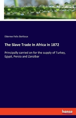 The Slave Trade In Africa In 1872(English, Paperback, Berlioux Etienne Felix)