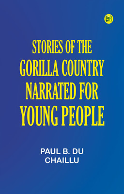 Stories of the Gorilla Country, Narrated for Young People(Paperback, Paul B. Du Chaillu)