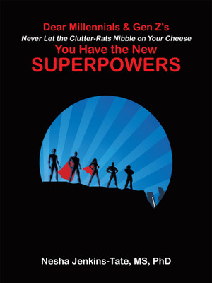 Dear Millennials & Gen Z's Never Let the Clutter-Rats Nibble on Your Cheese You Have the New SUPERPOWERS(Paperback, Nesha Jenkins-Tate MS PhD)