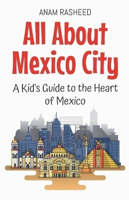 All About Mexico City(English, Paperback, Rasheed Anam)