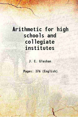 Arithmetic for high schools and collegiate institutes 1890 [Hardcover](Hardcover, J. C. Glashan)