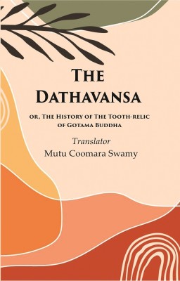 The Dathavansa: or, The History of the Tooth-relic of Gotama Buddha(Paperback, Translator : Mutu Coomara swamy)