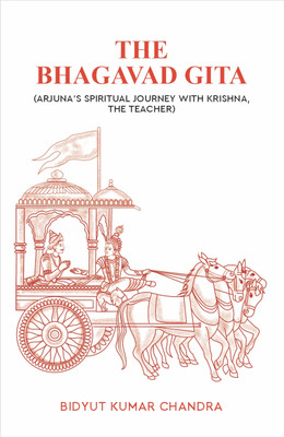 The Bhagavad Gita : Arjuna's Spiritual Journey with Krishna, The Teacher(Paperback, Bidyut Kumar Chandra)
