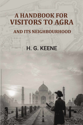 A Handbook for Visitors to Agra: And Its Neighbourhood [Hardcover](Hardcover, H. G. Keene)