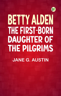 Betty Alden: The first-born daughter of the Pilgrims(Paperback, Jane G. Austin)