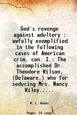 God's revenge against adultery : awfully exemplified in the following cases of American crim. con. I. The accomplished Dr. Theodore Wilson, (Delaware,) who for seducing Mrs. Nancy Wiley... [Hardcover](Hardcover, M. L. Weems)