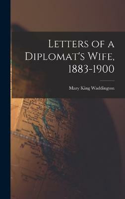 Letters of a Diplomat's Wife, 1883-1900(English, Hardcover, Waddington Mary King)