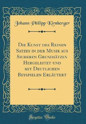 Die Kunst Des Reinen Satzes in Der Musik Aus Sicheren Grundsaetzen Hergeleitet Und Mit Deutlichen Beyspielen Erlaeutert (Classic Reprint)(German, Hardcover, Kirnberger Johann Philipp) Die Kunst Des Reinen Satzes in Der Musik Aus Sicheren Grundsaetzen Hergeleitet Und Mit Deutlichen Beyspielen Erlaeutert (Classic Reprint)(German, Hardcover, Kirnberger Johann Philipp)