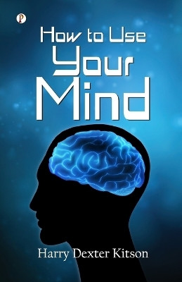 How to Use Your Mind(Paperback, Harry Dexter Kitson)