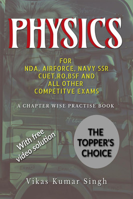 PHYSICS FOR NDA,AIRFORCE,NAVY SSR,CUET,RO,BSF AND ALL OTHER COMPETITIVE EXAMS. : A CHAPTER WISE PRACTICE BOOK(Paperback, Vikas Kr Singh)