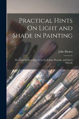 Practical Hints On Light and Shade in Painting(English, Paperback, Burnet John)