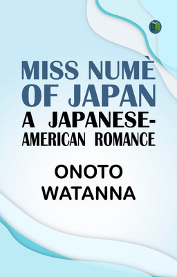 MISS NUMÈ OF JAPAN: A JAPANESE-AMERICAN ROMANCE(Paperback, Onoto Watanna)