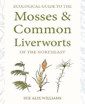 Ecological Guide to the Mosses and Common Liverworts of the Northeast(English, Paperback, Williams Sue Alix)
