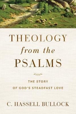 Theology from the Psalms - The Story of God`s Steadfast Love(English, Paperback, Bullock C. Hassell)