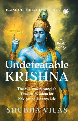 Icons of the Mahabharata Book 1: Undefeatable Krishna: The Supreme Strategist's Timeless Wisdom for Navigating Modern Life(English, Paperback, Vilas Shubha)