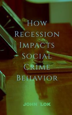 How Recession Impacts Social Crime Behavior(English, Paperback, Lok John)