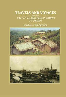 Travels and Voyages: Between Calcutta and Independent Tipperah(Paperback, Sambhu C Mookerjee)