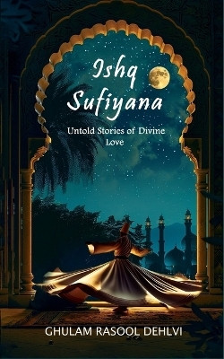 Ishq Sufiyana: Untold Stories of Divine Love(English, Paperback, Dehlvi Ghulam Rasool)