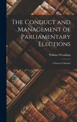 The Conduct and Management of Parliamentary Elections; A Practical Manual(English, Hardcover, Woodings William)