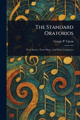 The Standard Oratorios(English, Paperback, Upton George P (George Putnam))