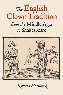 The English Clown Tradition from the Middle Ages to Shakespeare(English, Paperback, Hornback Robert)