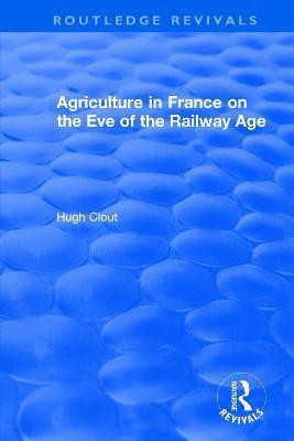 Routledge Revivals: Agriculture in France on the Eve of the Railway Age (1980)(English, Paperback, Clout Hugh)