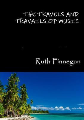 The Travels and Travails of Music(English, Paperback, Finnegan Ruth)